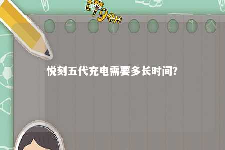 悦刻五代充电需要多长时间？ 